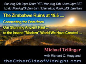 2018/08/12 – Michael Tellinger – The Zimbabwe Ruins at 19.5 ….  Connecting the Dots from Our Stunning Ancient Past … to the Insane “Modern” World We Have Created …