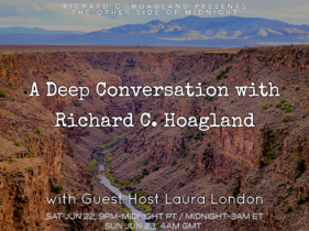2019/06/22 – A Deep Conversation with Richard C. Hoagland – Guest Host: Laura London
